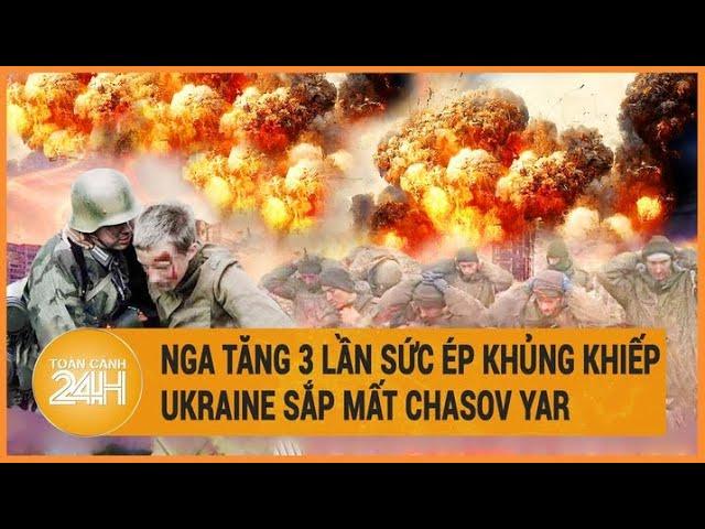 Xung đột Nga -Ukraine: Nga tăng sức ép “bội phần” Ukraine “gồng mình” chống đỡ ở Chasov Yar