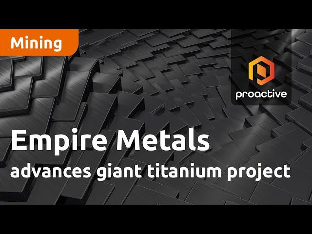 Empire Metals advances giant titanium project