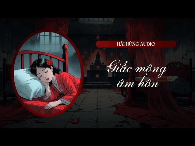 [Truyện Audio Linh Dị FULL] Giấc Mộng Âm Hôn || Hãi Hùng Audio