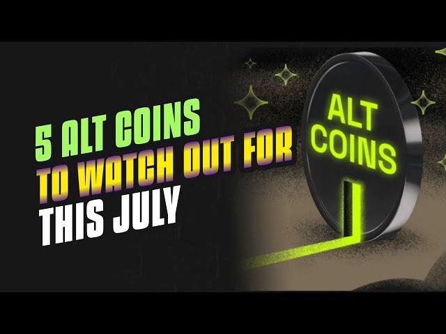 5 Alt Coins To Watch Out For This July