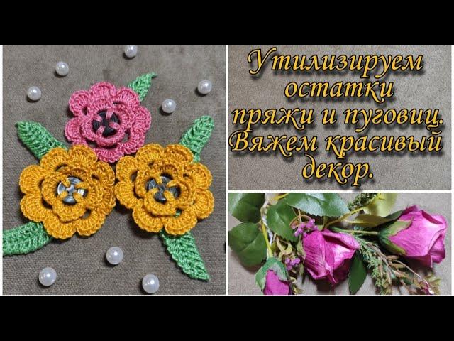  Утилизируем остатки пряжи и пуговиц. Вяжем быстро и легко красивый декор - цветок и листик крючком
