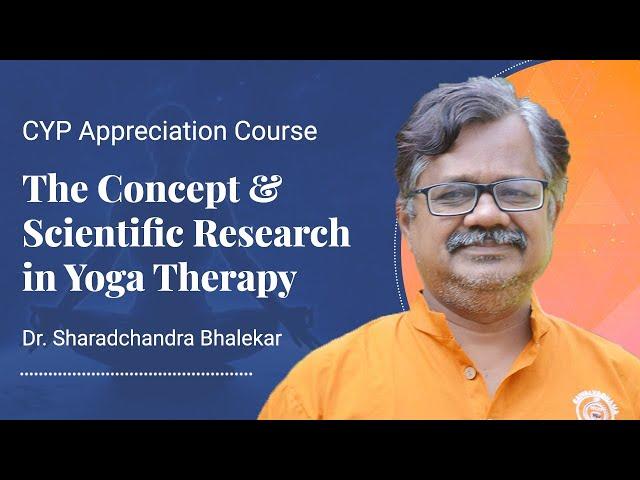 CYP Appreciation Course - The Concept & Scientific Research in Yoga Therapy -Dr.Bhalekar - Session 6