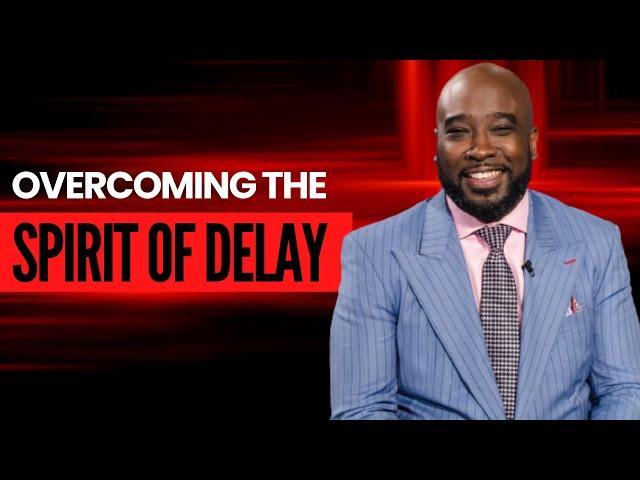 Overcoming The Spirit of Delay!