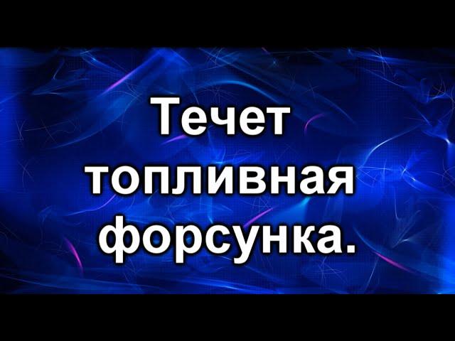 Не герметичность топливной форсунки