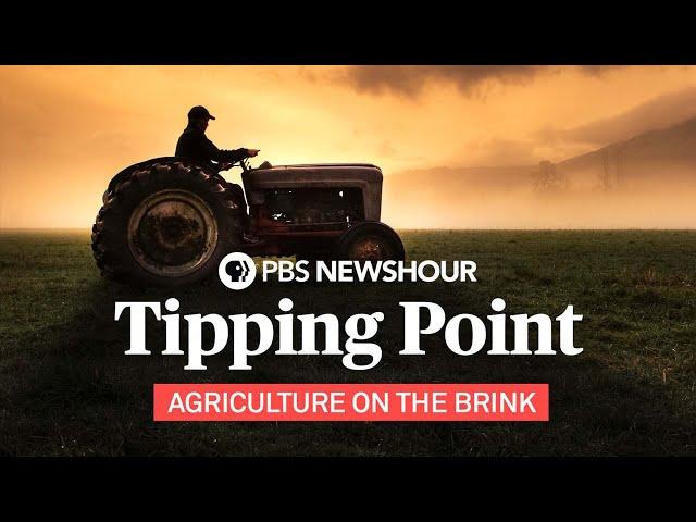 Tipping Point: Agriculture on the brink -- A PBS NewsHour Special