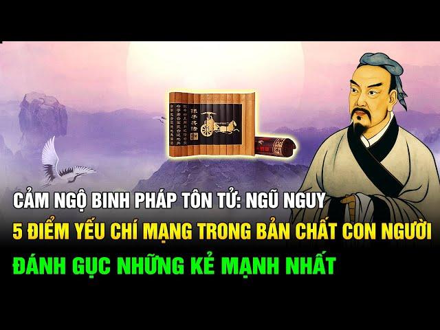 Ngũ Nguy của Tôn Tử: 5 Điểm Yếu Chí Mạng Trong Bản Chất Con Người Đánh Gục Những Kẻ Mạnh Mẽ Nhất