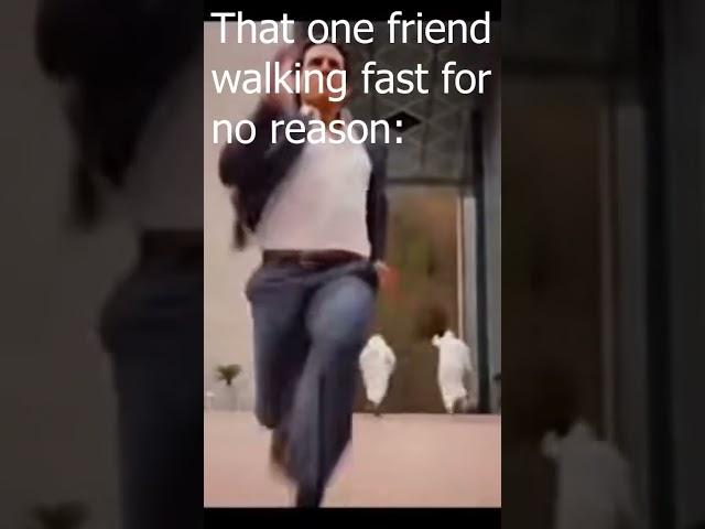 That one friend walking fast for no reason #memes #shorts