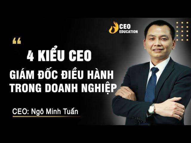 4 Kiểu CEO - Giám đốc điều hành trong doanh nghiệp - Ngô Minh Tuấn  | Học viện CEO Việt Nam