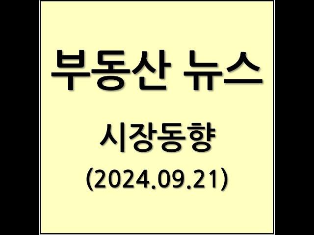 2024년 9월 21일 부동산 뉴스 시장동향 분석