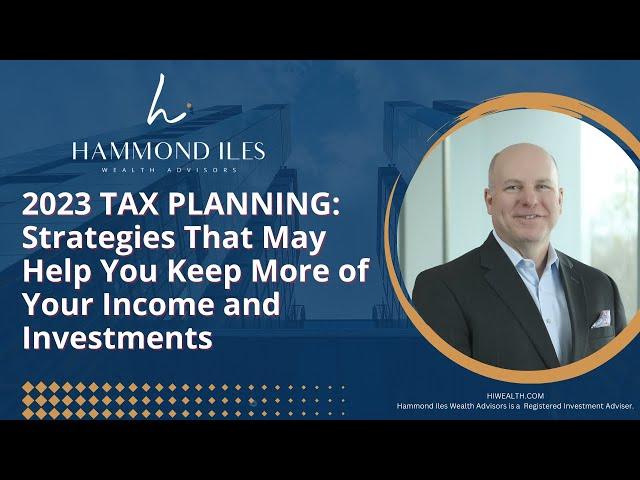 2023 TAX PLANNING: Strategies that May Help You Keep More of Your Income and Investments