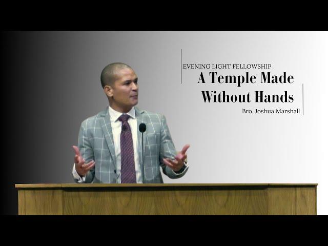 A Temple Made Without Hands - Bro. Joshua Marshall