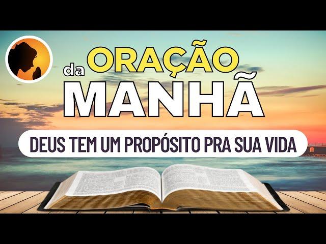 DEUS tem um PROPÓSITO pra sua VIDA - Oração da Manhã