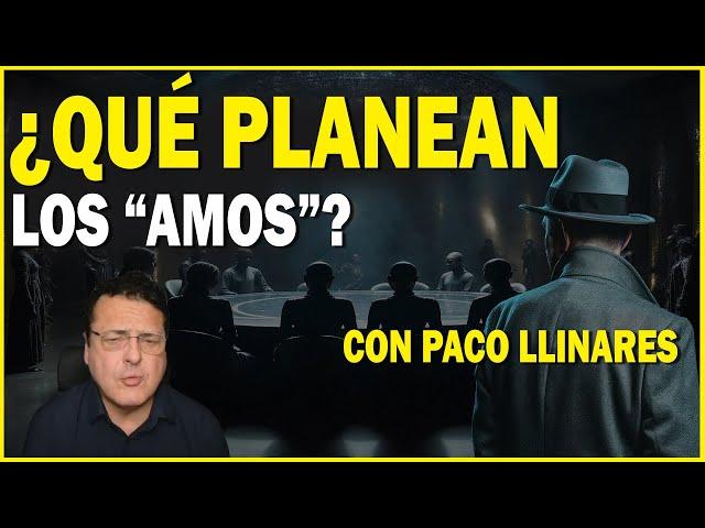 FRANCISCO LLINARES NOS CUENTA QUIÉNES SON LOS "AMOS" Y QUÉ PLANEAN