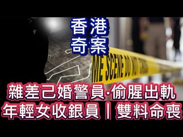 ️香港奇案 | 雜差已婚警員  | 偷腥出軌 | 情竇初開•少女收銀員 | 雙料命喪黃泉路 #悲劇 #倫理 #懸疑 #心理 #奇案