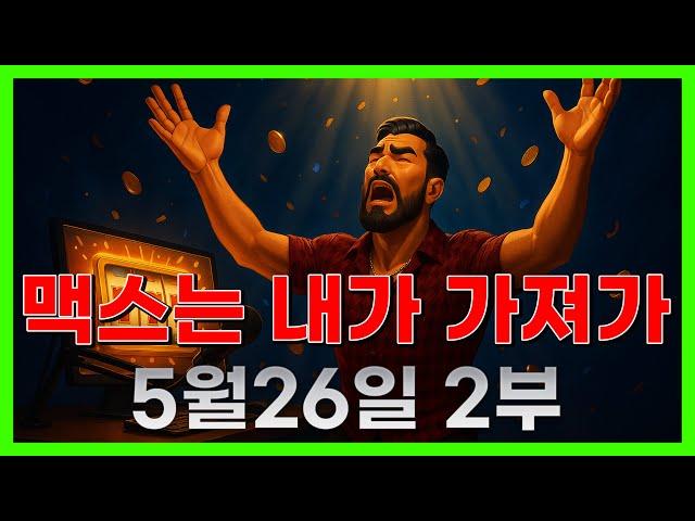 [슬롯 생방송] 05월26일 2부 슬롯 큰손형 방송 대박 잭팟 맥스 가즈아 [슬롯생방송][슬롯맥스]