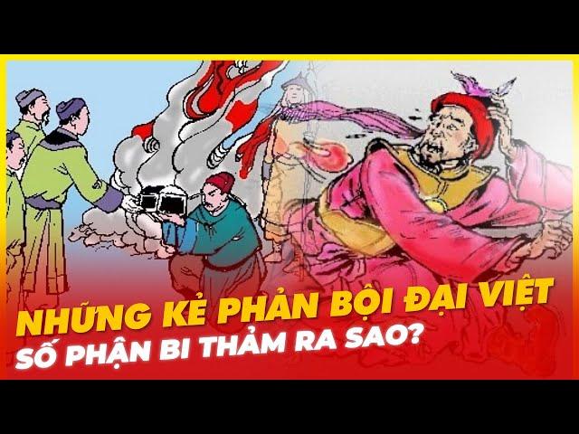 NHỮNG KẺ PHẢN BỘI ĐẠI VIỆT SỐ PHẬN BI THẢM RA SAO?