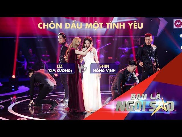 CHÔN DẤU MỘT TÌNH YÊU | LIZ (KIM CƯƠNG) Vs. SHIN HỒNG VỊNH) | Be A Star - Bạn Là Ngôi Sao Liveshow 5