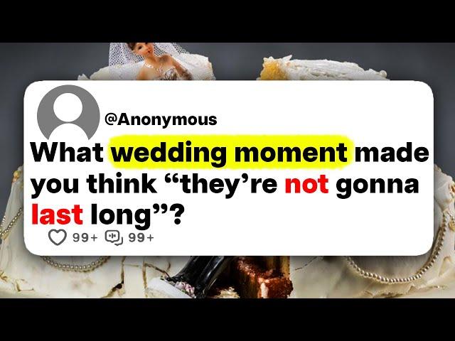 What wedding moment made you think "they're not gonna last long"?