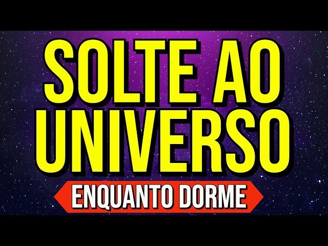 SOLTE PARA O UNIVERSO ENQUANTO DORME | Lei da Atração para Dormir