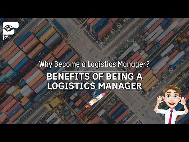 Why Become a Logistics Manager? Benefits of Being a Logistics Manager