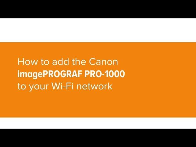 How to add the Canon PRO-1000 to your Wi-Fi network