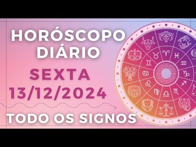 HORÓSCOPO DO DIA DE HOJE SEXTA 13 DEZEMBRO DE 2024 PREVISÃO PARA TODOS OS SIGNOS. DIA 13/12/24