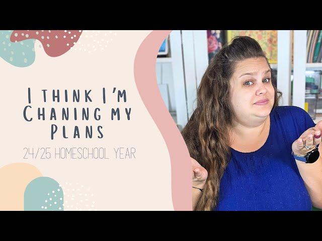 I Think I'm Changing Our Plans | 2024 - 25 Homeschool Year | Let's Chat it Out!