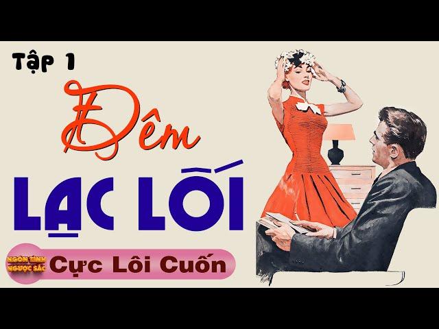 [Tập 1] ĐÊM LẠC LỐI - Truyện Ngôn Tình Hay Nghe Là Thích - Tâm Sự Thầm Kín Đặc Sắc