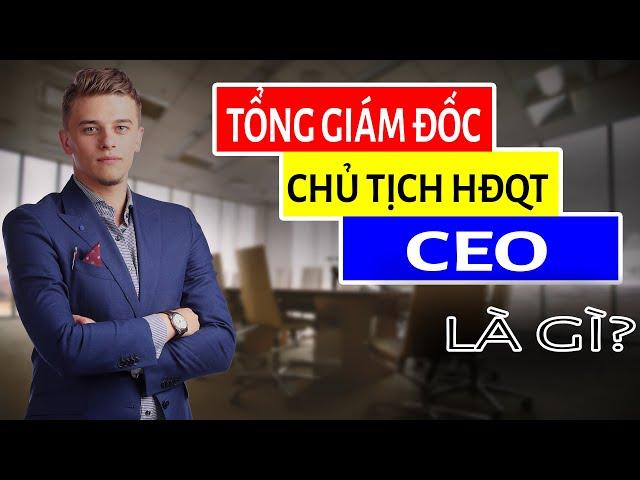 CEO, Tổng Giám đốc - Chủ tịch HĐQT là gì? Ai to hơn ai?