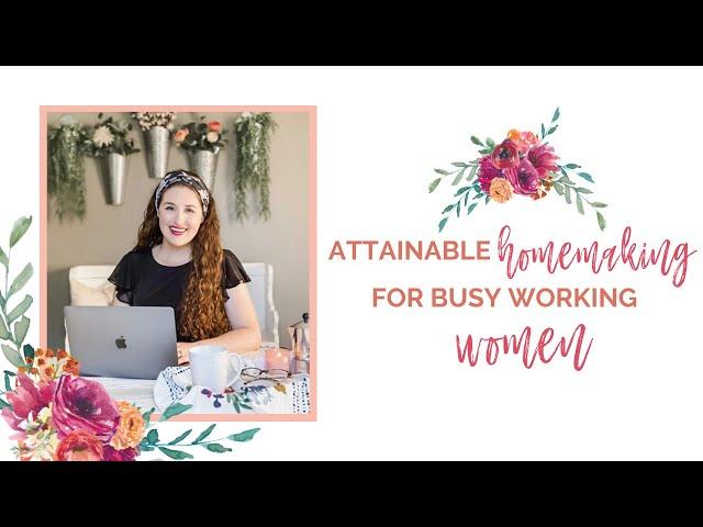 Attainable Homemaking for Busy Working Women