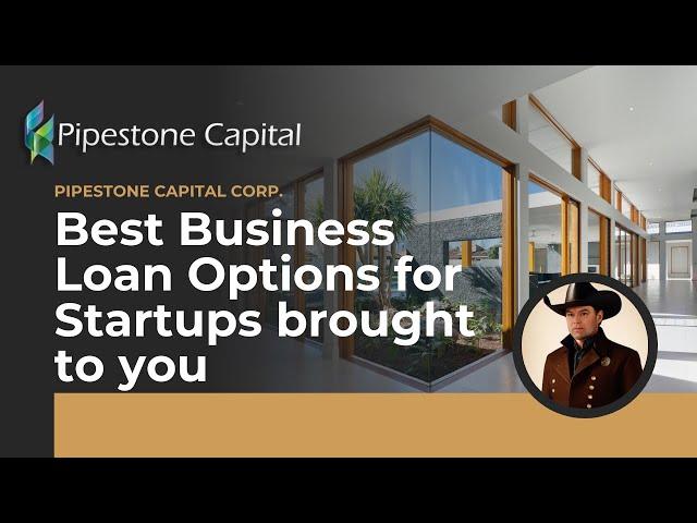 Best Business Loan Options for Startups brought to you by Pipestone Capital Corp.