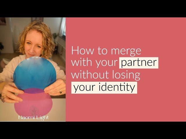 How to merge with your partner without losing your identity