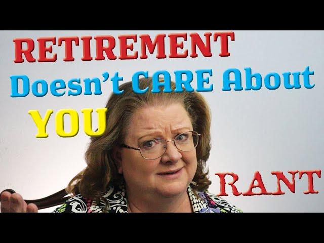 Retirement Doesn't CARE about YOU! : A Rant Video on the Reality of Retirement