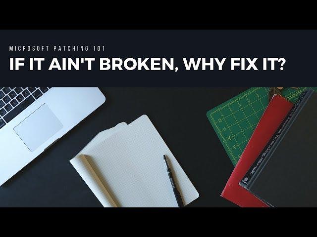 If it ain't broken, why fix it?!? Microsoft patching 101