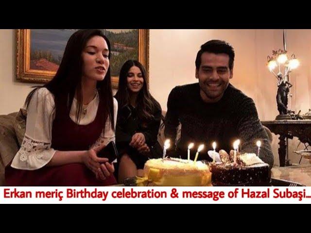 Erkan meriç Birthday celebration & message of Hazal Subaşi...|RW Facts & Profile|