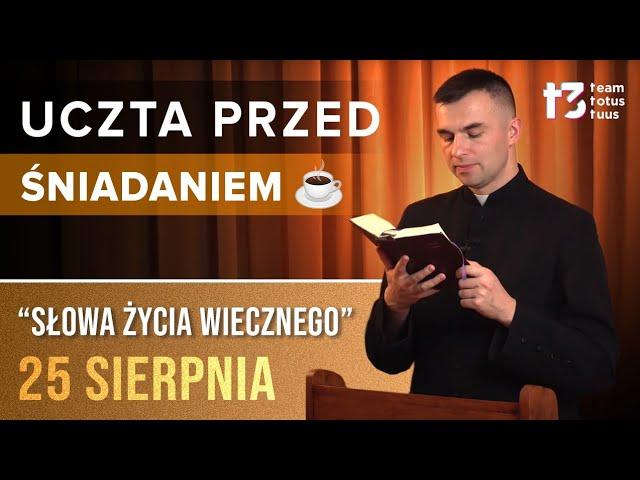 UCZTA PRZED ŚNIADANIEM  - Słowa życia wiecznego [EWANGELIA - 25 SIERPNIA]