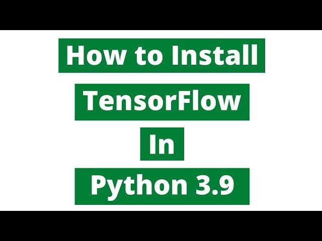 How To Install TensorFlow In Python 3.9 (Windows 10)