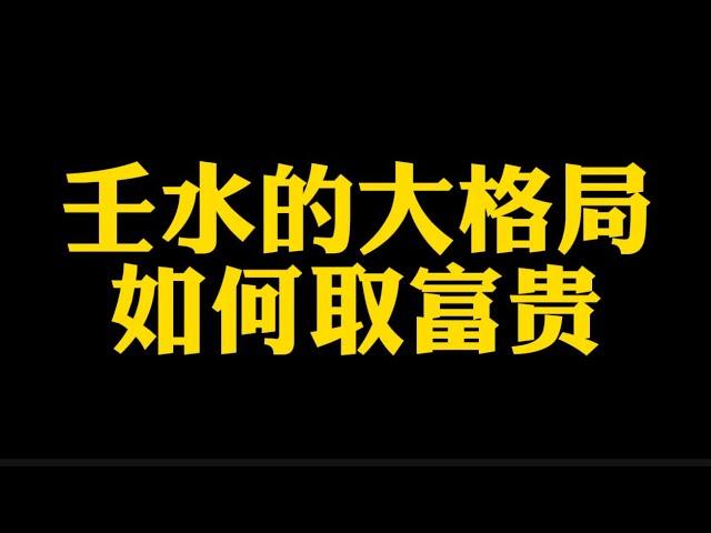 【准提子说八字易学】壬水的大格局，如何取富贵？