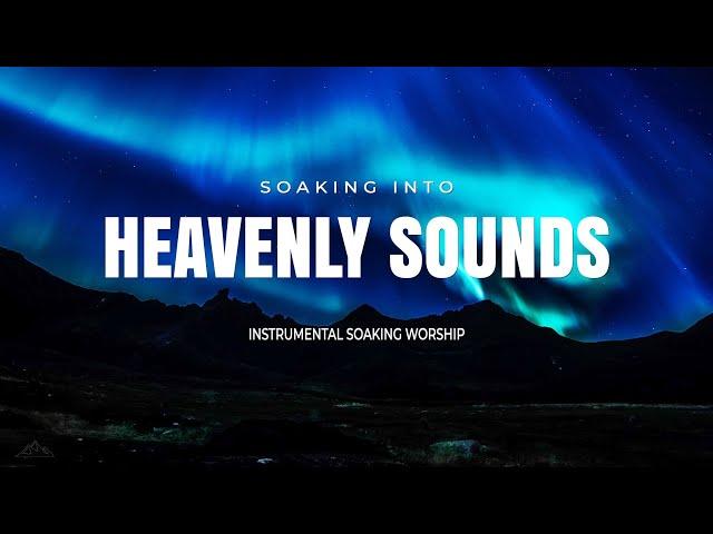 SOAKING INTO HEAVENLY SOUNDS // INSTRUMENTAL SOAKING WORSHIP // SOAKING WORSHIP MUSIC