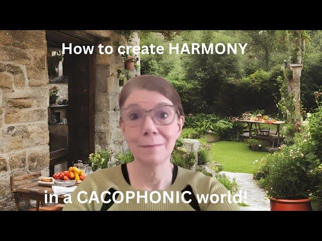 Morning Musings: How to create HARMONY in a CACOPHONIC world!