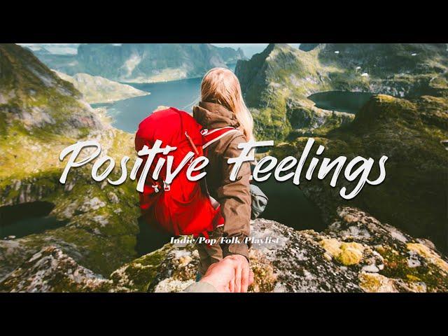 Positive Feelings  Songs that make you feel alive | An Indie/Pop/Folk/Acoustic Playlist