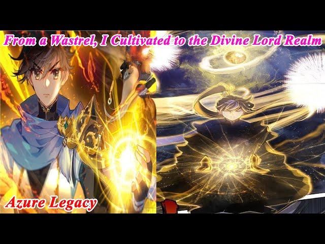 Azure Legacy FULL Chapter 1-289, From a Wastrel, I Cultivated to the Divine Lord Realm! Manhwa Recap