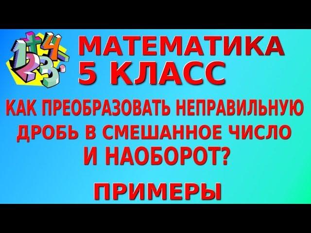 КАК ПРЕОБРАЗОВАТЬ НЕПРАВИЛЬНУЮ ДРОБЬ В СМЕШАННОЕ ЧИСЛО И НАОБОРОТ? Примеры | МАТЕМАТИКА 5 класс