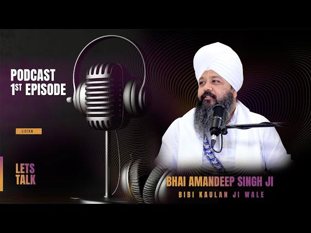 Podcast 1st Episode | Let's Talk | Bhai Amandeep Singh Ji | Bibi Kaulan Ji Wale