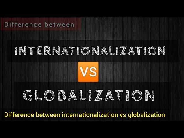 INTERNATIONALIZATION VS GLOBALIZATION Differences IR