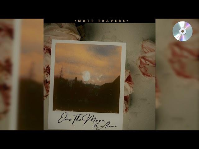 Over the Moon - Matt Travers ft. Akeine [OFFICIAL AUDIO]