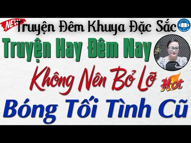 Truyện Ngắn thực tế cực hay: BÓNG TỐI TÌNH CŨ | Nghe kể truyện đêm khuya Việt Nam ngủ cực ngon