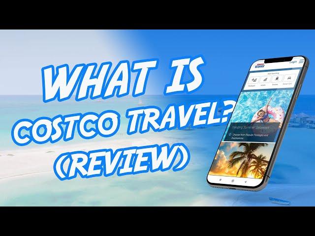 What is the Advantage of Costco Travel? Booking Through Costco Travel