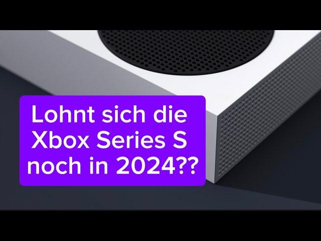 Lohnt sich die Xbox Series S eigentlich noch in 2024 ??