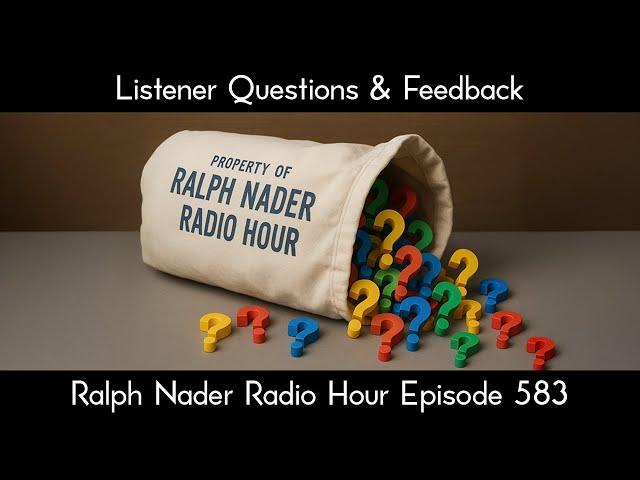 Listener Questions & Feedback - Ralph Nader Radio Hour Episode 583